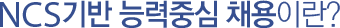 NCS기반 능력중심 채용이란?