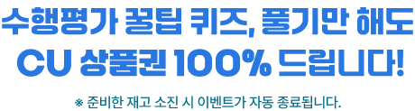 수행평가 꿀팁 퀴즈, 풀기만 해도 CU 상품권 100% 드립니다! ※ 준비한 재고 소진 시 이벤트가 자동 종료됩니다.